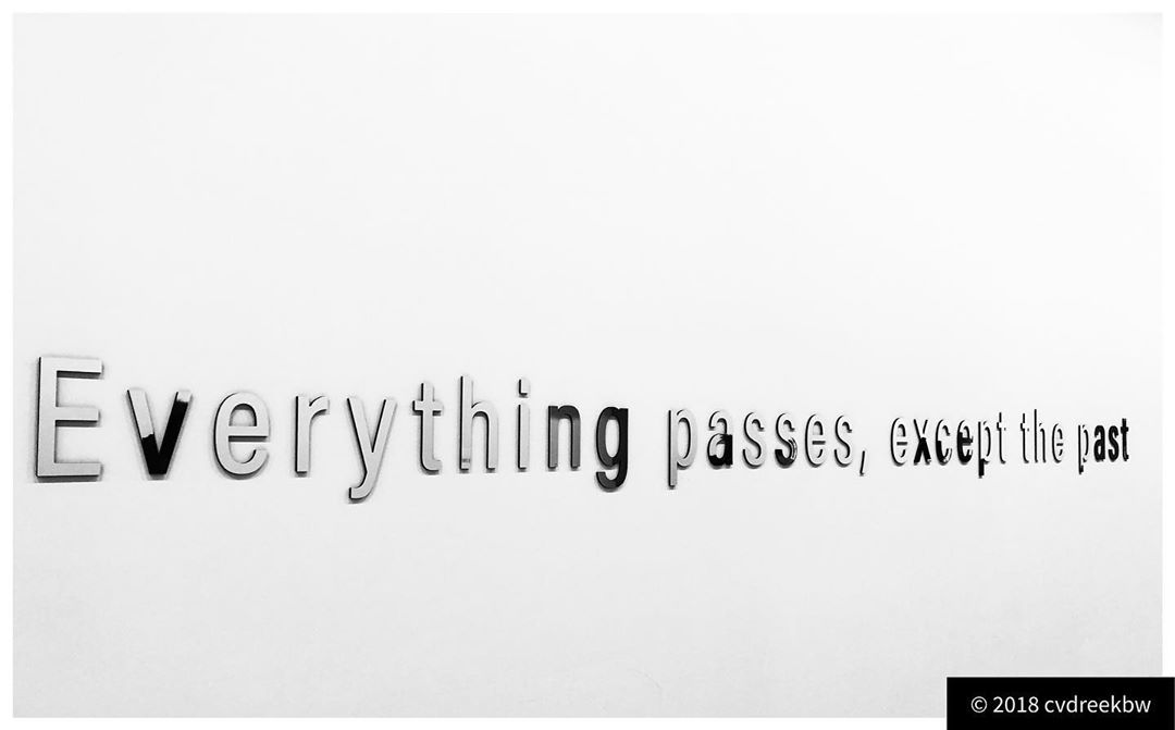 Everything passes, except the past